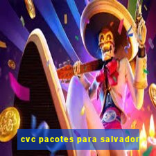 cvc pacotes para salvador